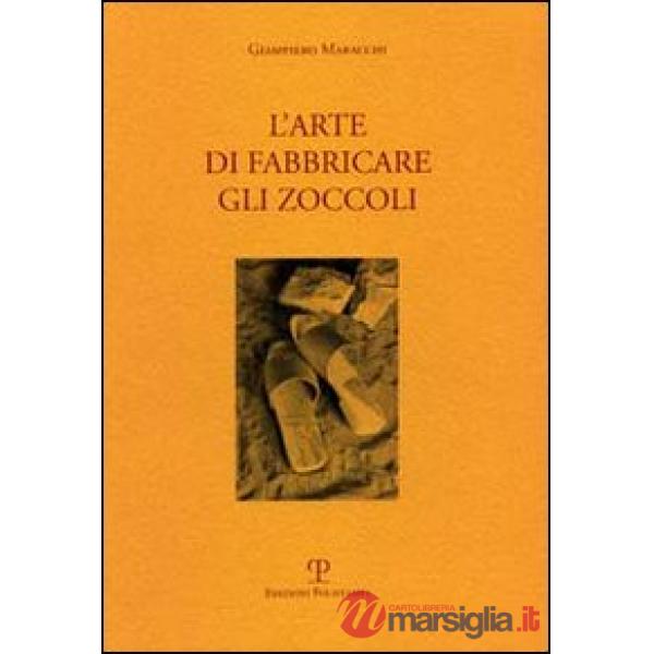 Arte di fabbricare gli zoccoli. Ediz. italiana e inglese (L')