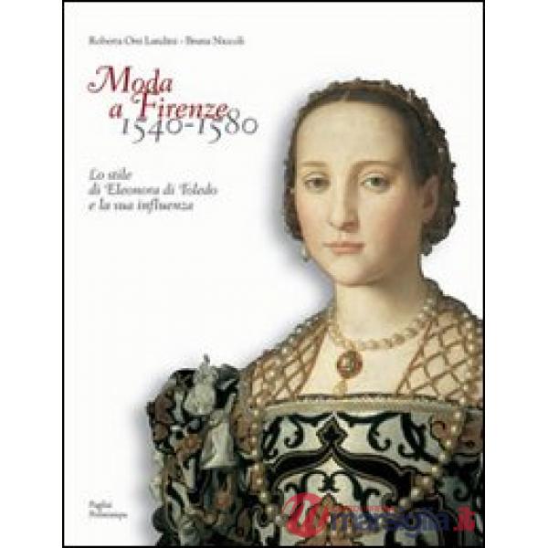 Moda a Firenze 1540-1580. Lo stile di Eleonora di Toledo e la sua influenza. Ediz. italiana e inglese
