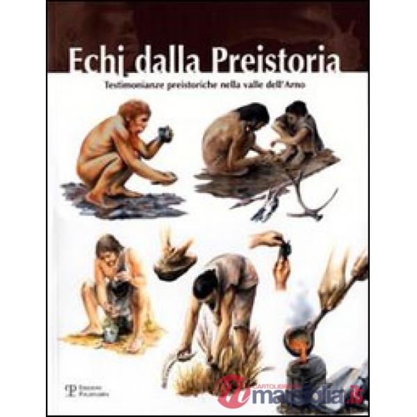 Echi dalla presistoria. Testimonianze preistoriche nella valle dell'Arno