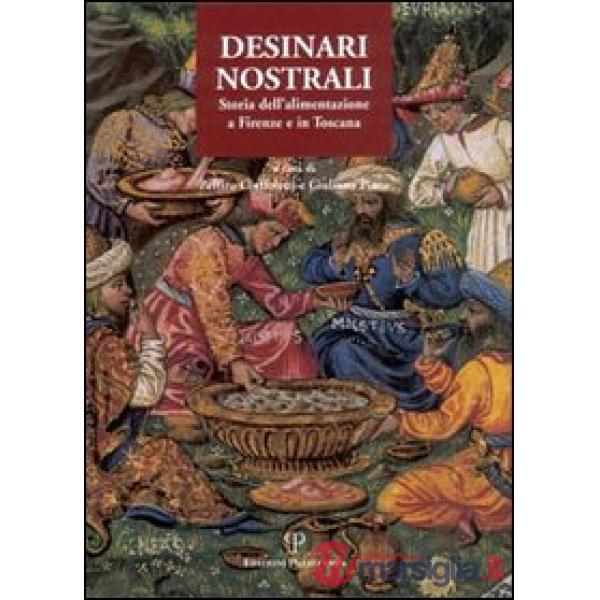 Desinari nostrali. Storia dell'alimentazione a Firenze e in Toscana