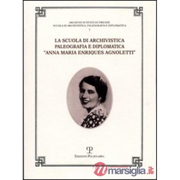 Scuola di archivistica, paleografia e diplomatica «Anna Maria Enriques Agnoletti» (La)