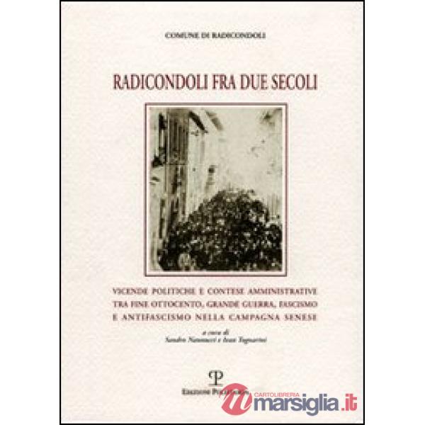 Radicondoli fra due secoli. Vicende politiche e contese amministrative tra fine Ottocento, grande guerra, fascismo e antifascism