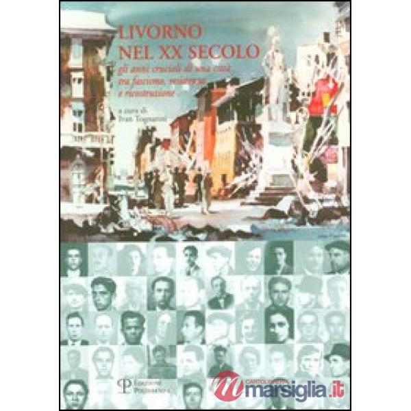 Livorno nel XX secolo. Gli anni cruciali di una città tra fascismo, resistenza e ricostruzione