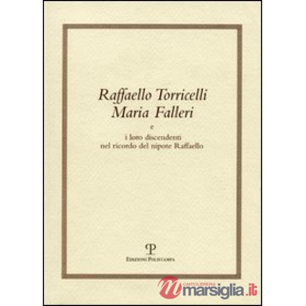 Raffaello Torricelli Maria Falleri e i loro discendenti nel ricordo del nipote Raffaello