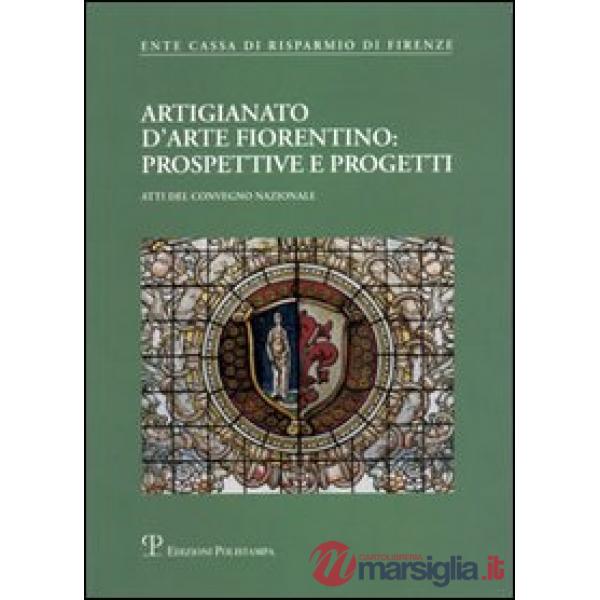 Artigianato d'arte fiorentino: prospettive e progetti. Atti del Convegno (Firenze, 20 maggio 2004)