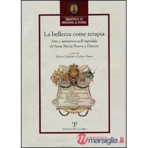 Bellezza come terapia. Arte e assistenza nell'Ospedale di Santa Maria Nuova a Firenze (La)
