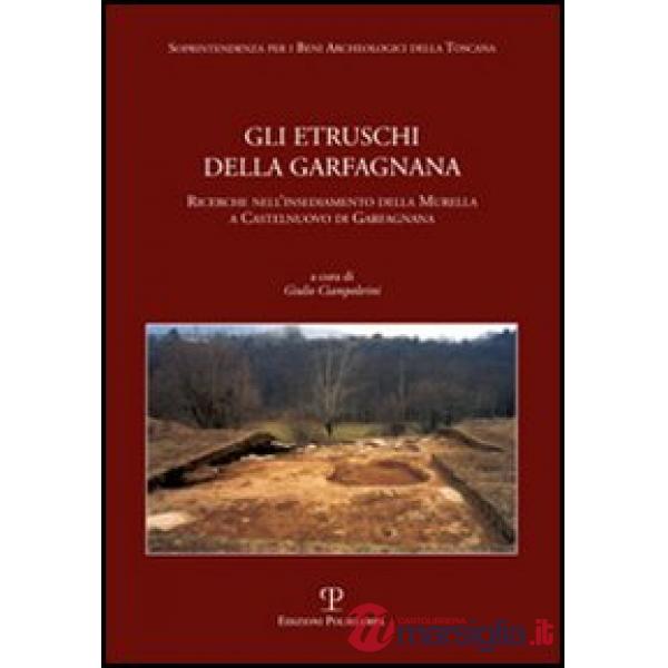 Etruschi della Garfagnana. Ricerche nell'insediamento della Murella a Castelnuovo di Garfagnana (Gli)