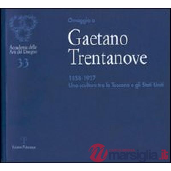 Omaggio a Gaetano Trentanove 1858-1937. Uno scultore tra la Toscana e gli Stati Uniti