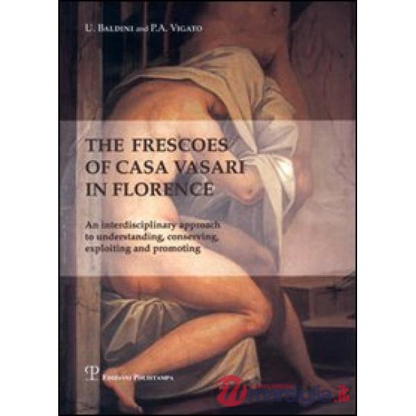 Frescoes of Casa Vasari in Florence. An interdisciplinary approach to understanding, conserving, exploiting and promoting (The)