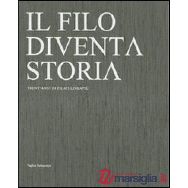 Filo diventa storia. Trent'anni di filati Lineapiù. Ediz. italiana e inglese (Il)