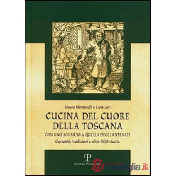 Cucina del cuore della Toscana. Con uno sguardo a quella degli antenati