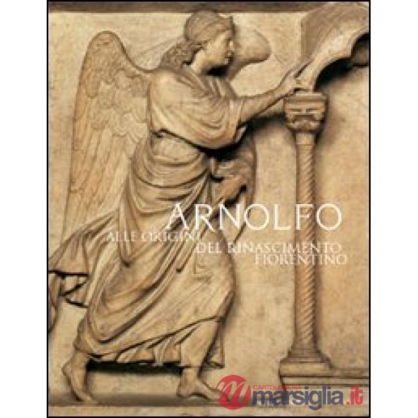 Arnolfo. Alle origini del Rinascimento fiorentino