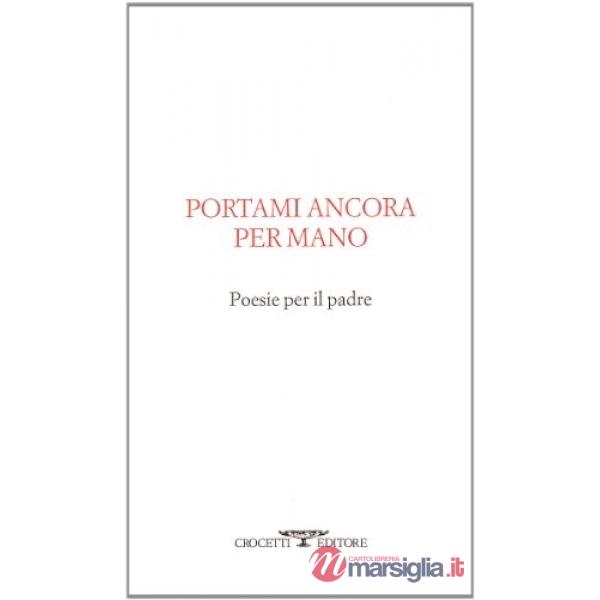 Portami ancora per mano. Poesie per il padre