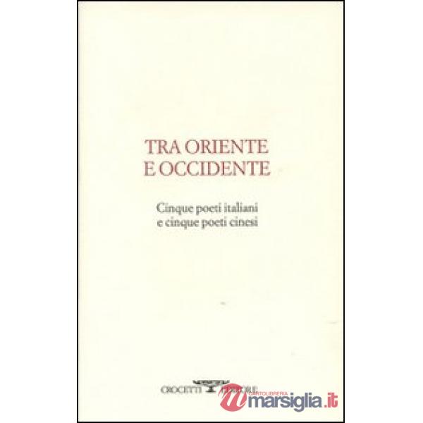 Tra oriente e occidente. Cinque poeti italiani e cinque poeti cinesi