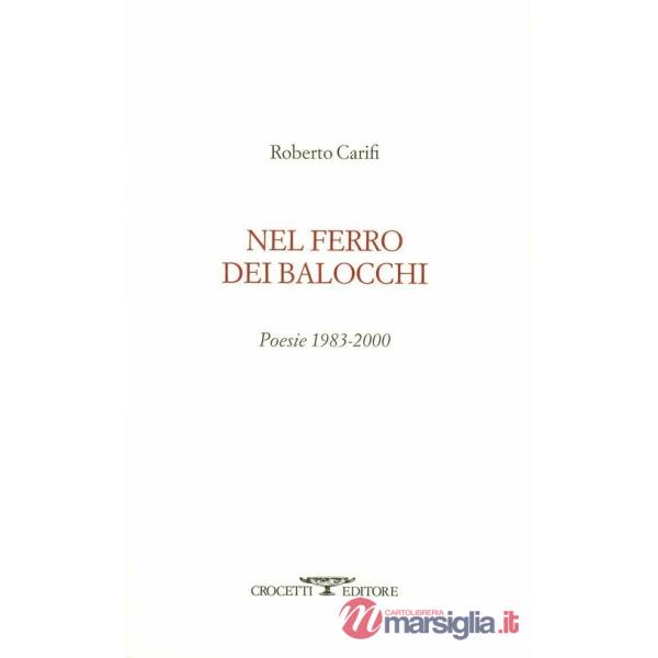 Nel ferro dei balocchi. Poesie 1983-2000