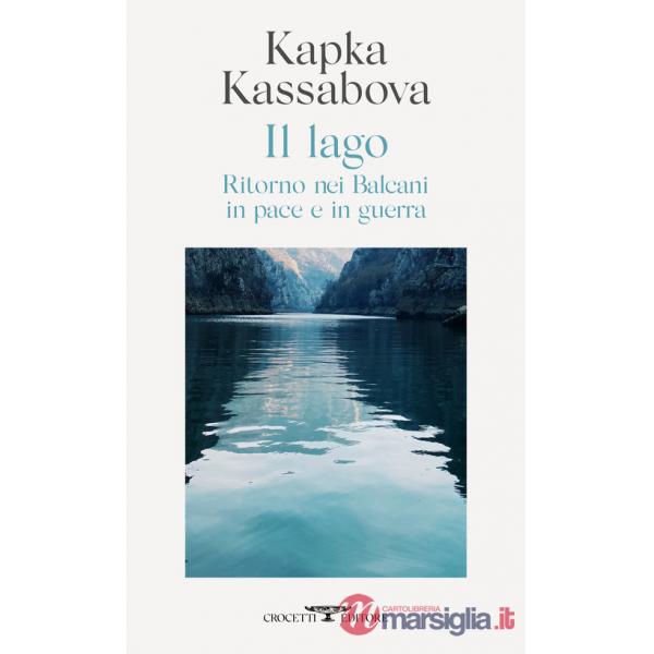 Lago. Ritorno nei Balcani in pace e in guerra (Il)