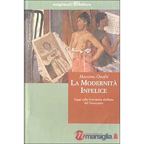 Modernità infelice. Saggi sulla letteratura siciliana del Novecento (La)