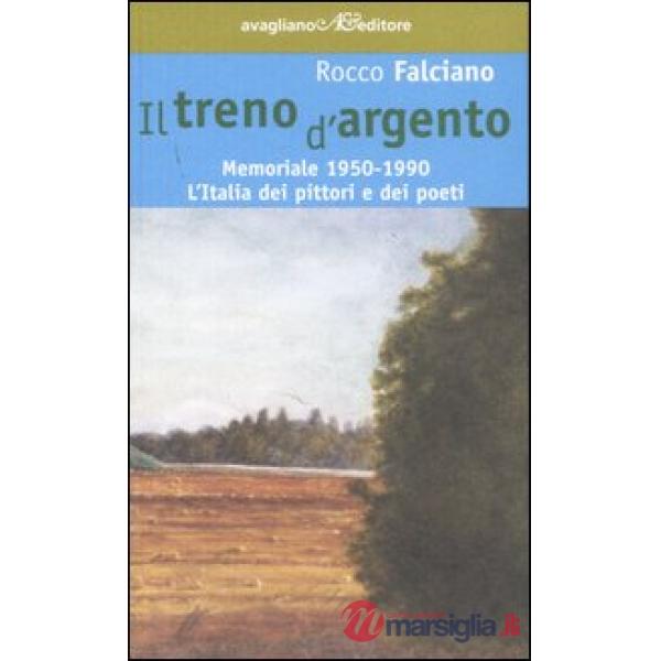 Treno d'argento. Memoriale 1950-1990. L'Italia dei pittori e dei poeti (Il)
