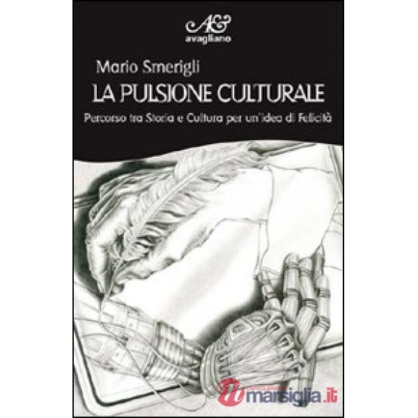 Pulsione culturale. Percorso tra storia e cultura per un'idea di felicità (La)