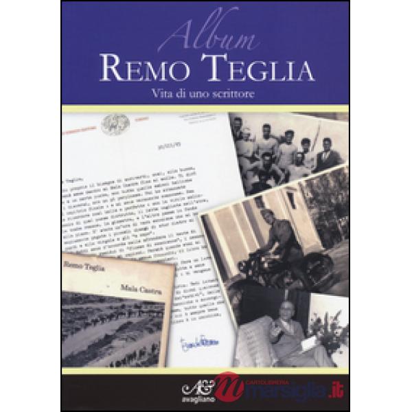 Album Remo Teglia. Vita di uno scrittore. Ediz. illustrata
