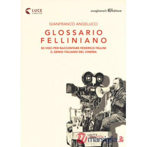 Glossario felliniano. 50 voci per raccontare Federico Fellini, il genio italiano