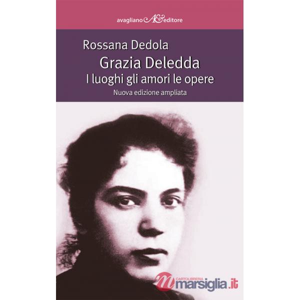 Grazia Deledda. I luoghi gli amori le opere. Ediz. ampliata