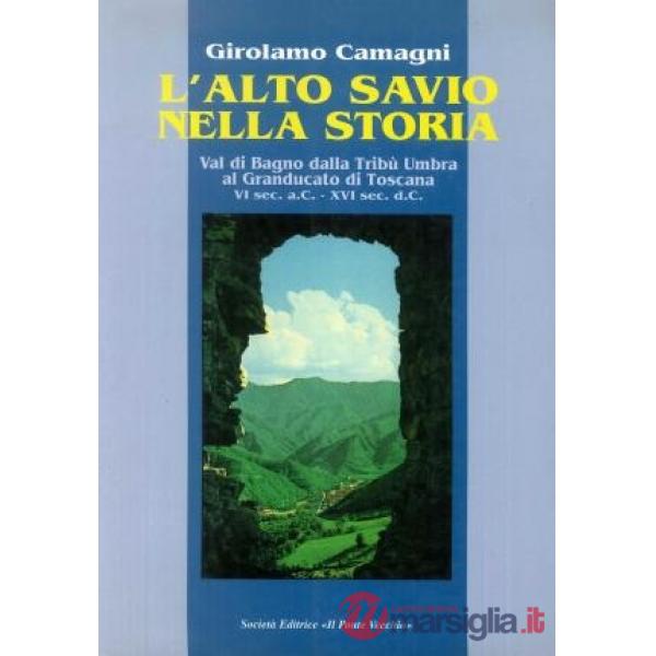 Alto Savio nella storia. Val di Bagno dalla tribù umbra al granducato di Toscana. VI sec. A.C. - XVI sec. D.C (L')