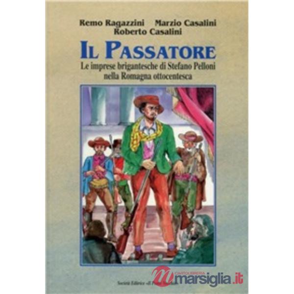Passatore. Le imprese brigantesche di Stefano Pelloni nella Romagna ottocentesca (Il)