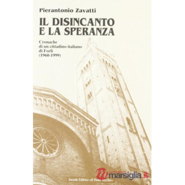 Disincanto e la speranza. Cronache di un cittadino italiano di Forlì (1960-1999) (Il)