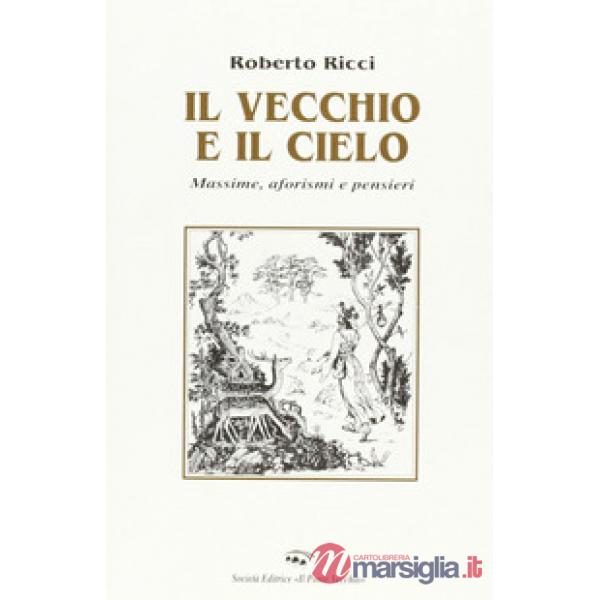 Vecchio e il cielo. Massime, aforismi e pensieri (Il)
