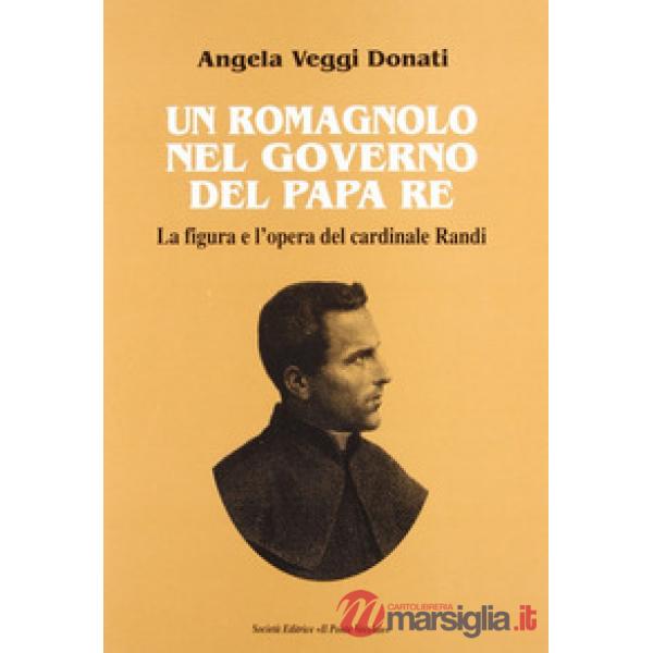 Romagnolo nel governo del papa re. La figura e l'opera del cardinale Randi (Un)
