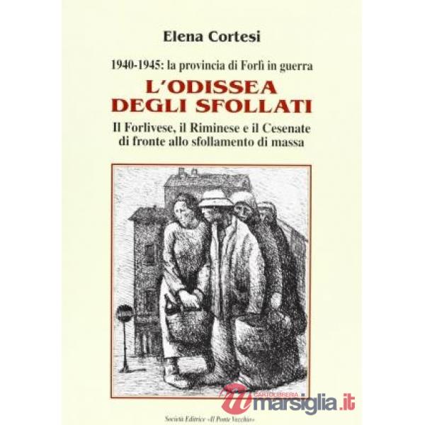 Odissea degli sfollati. Il forlivese, il riminese e il cesenate di fronte allo sfollamento di massa. 1940-1945 la provincia di F