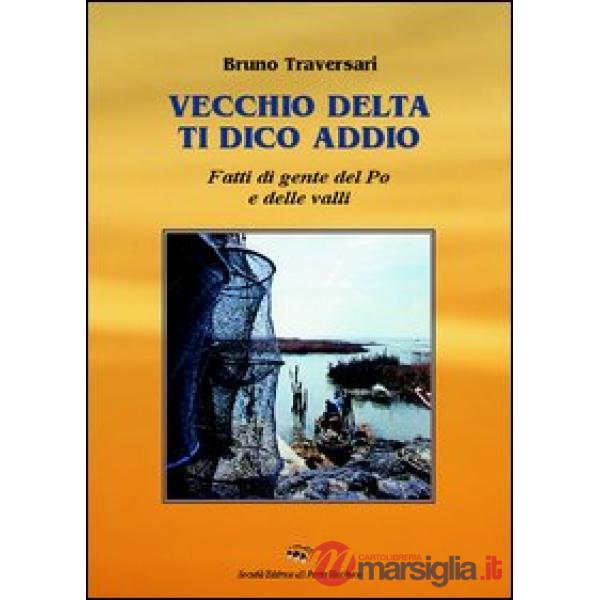 Vecchio delta ti dico addio. Fatti di gente del Po e delle valli