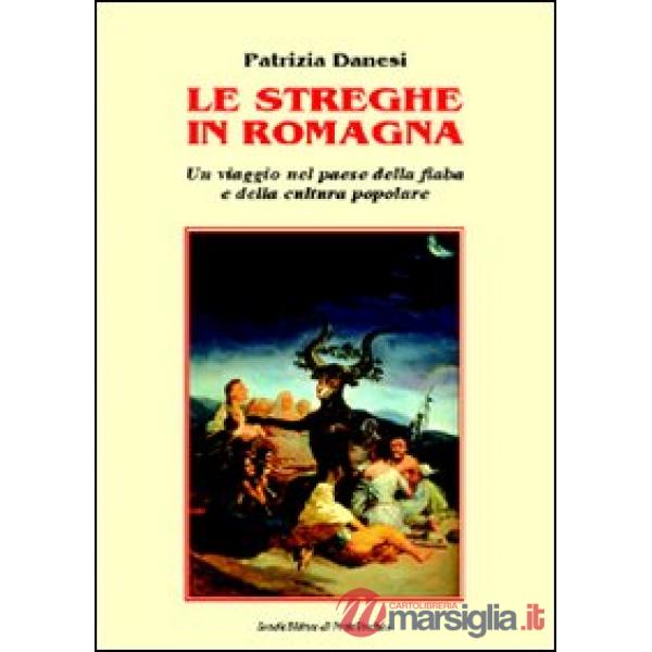 Streghe in Romagna. Un viaggio nel paese della fiaba e della cultura popolare (Le)