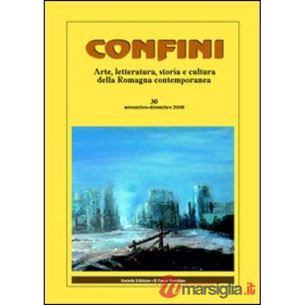 Confini. Arte, letteratura, storia e cultura della Romagna antica e contemporanea. Vol. 30