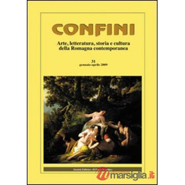 Confini. Arte, letteratura, storia e cultura della Romagna antica e contemporanea. Vol. 31