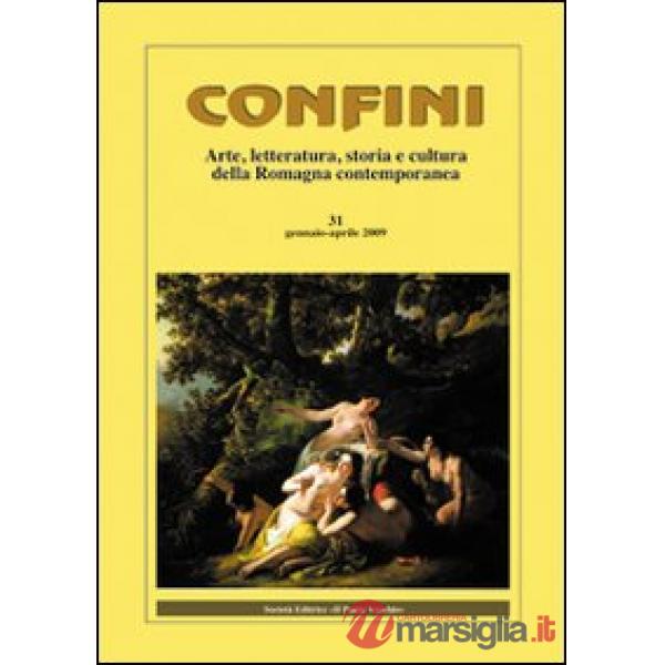 Confini. Arte, letteratura, storia e cultura della Romagna antica e contemporanea. Vol. 31