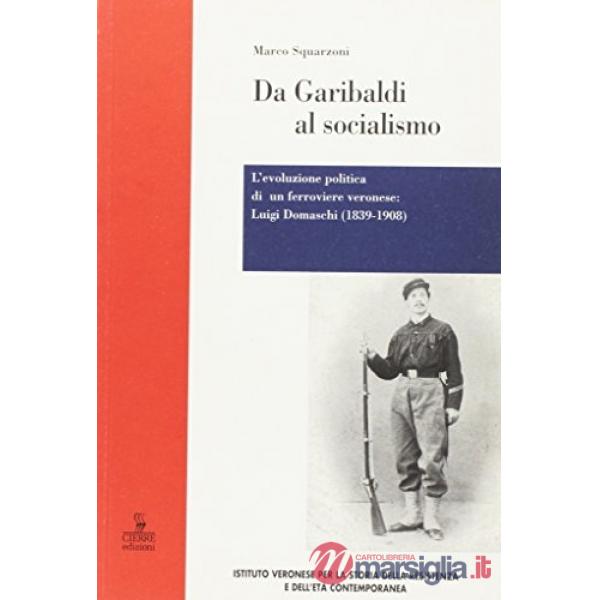 Da Garibaldi al socialismo. L'evoluzione politica di un ferroviere veronese: Lui