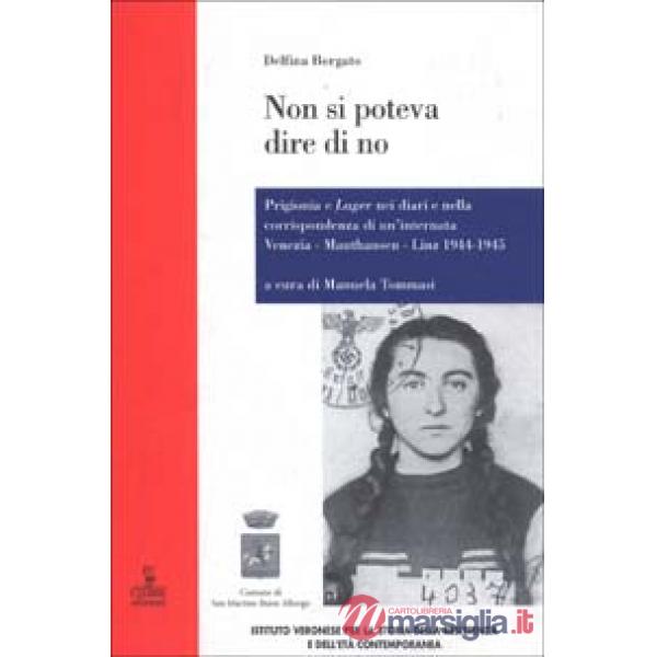Non si poteva dire di no. Prigionia e lager nei diari e nella corrispondenza di un'internata Venezia-Mauthausen-Linz 1944-1945