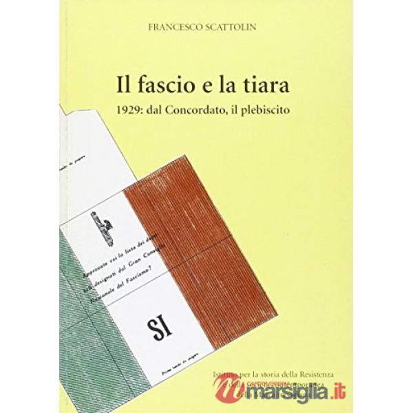 Fascio e la tiara. 1929: dal concordato, il plebiscito (Il)