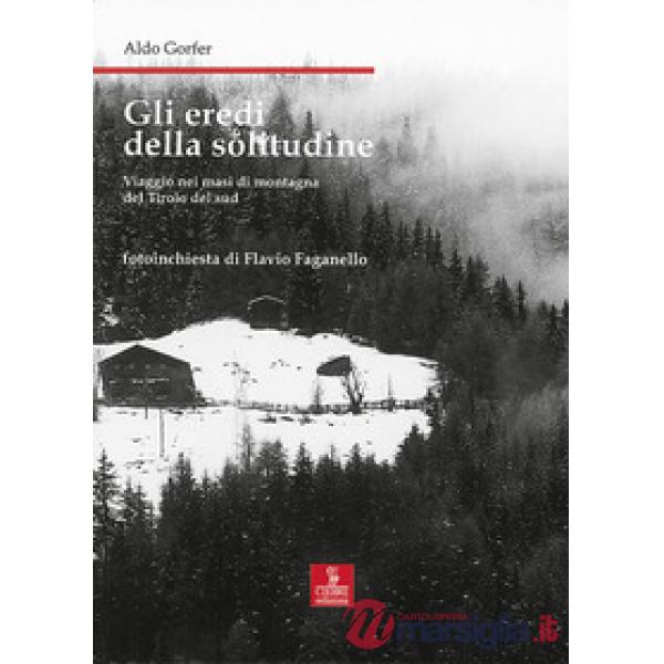Eredi della solitudine. Viaggio nei masi di montagna del Tirolo del sud (Gli)