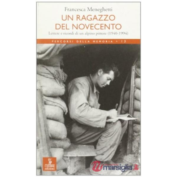 Ragazzo del Novecento. Lettere e ricordi di un alpino-pittore (1940-1994) (Un)