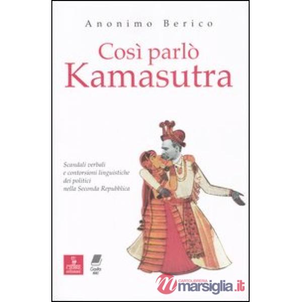 Così parlò kamasutra. Scandali verbali e contorsioni linguistiche dei politici nella seconda Repubblica