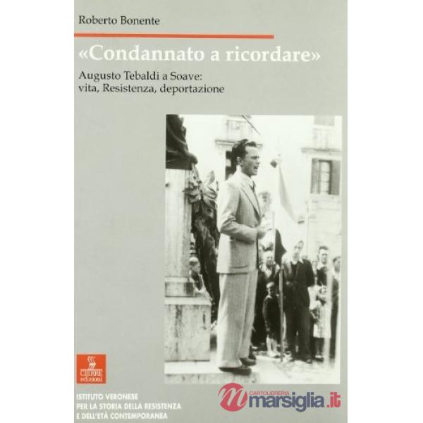 «Condannato a ricordare». Augusto Tebaldi a Soave: vita, Resistenza, deportazione
