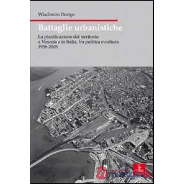 Battaglie urbanistiche. La pianificazione del territorio a Venezia e in Italia,