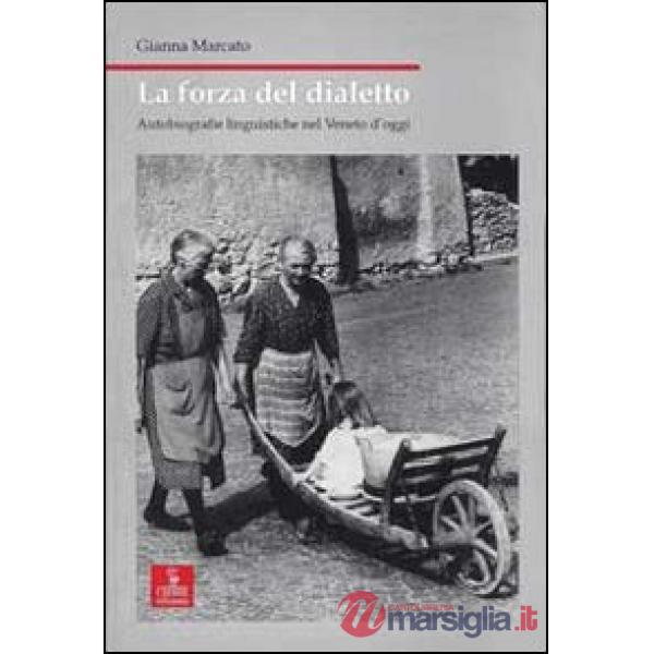 Forza del dialetto. Autobiografie linguistiche nel Veneto d'oggi (La)
