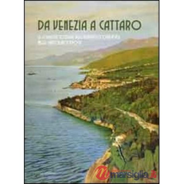 Da Venezia a Cattaro. Le località costiere dell'Adriatico orientale nelle cartoline d'epoca. Ediz. illustrata
