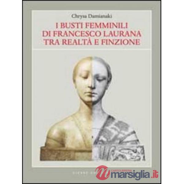 Busti femminili di Francesco Laurana tra realtà e finzione. Ediz. illustrata (I)