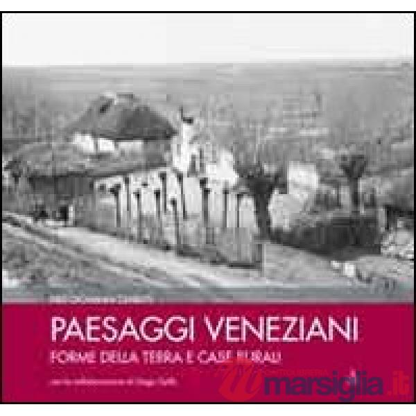Paesaggi veneziani. Forme della terra e case rurali. Ediz. illustrata