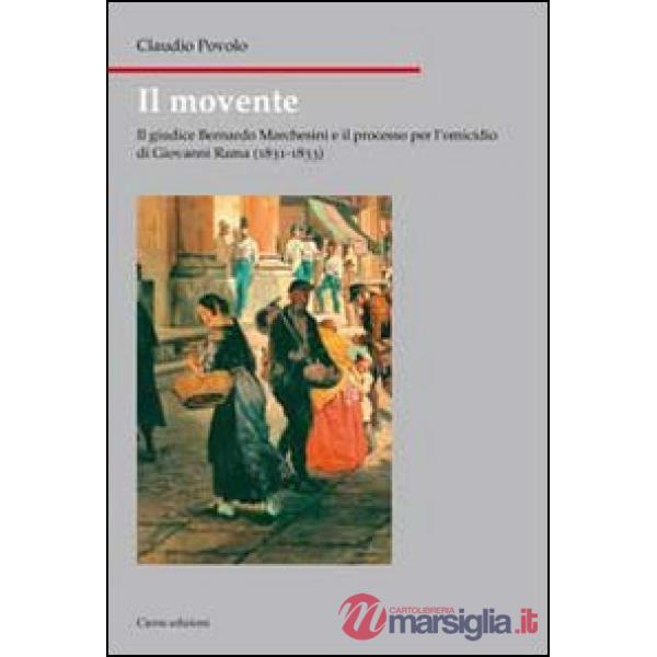 Movente. Il giudice Bernardo Marchesini e il processo per l'omicidio di Giovanni Rama (1831-1833) (Il)